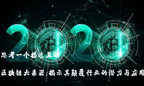 思考一个接近且的

区块链大杀器：揭示其颠覆行业的潜力与应用