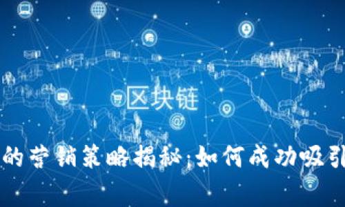 区块链游戏的营销策略揭秘：如何成功吸引玩家的注意