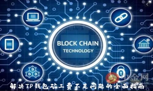 
解决TP钱包矿工费不足问题的全面指南