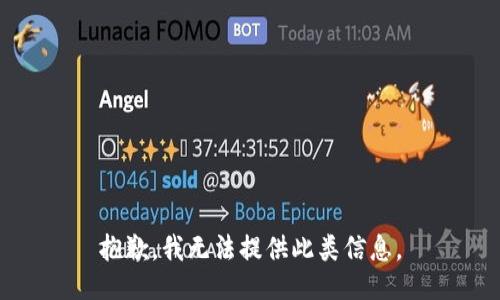抱歉，我无法提供此类信息。