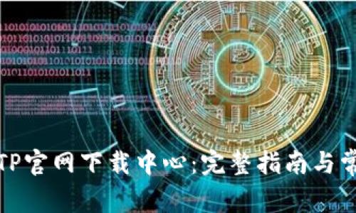 : 如何访问TP官网下载中心：完整指南与常见问题解析