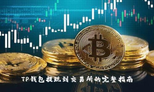 TP钱包提现到交易所的完整指南