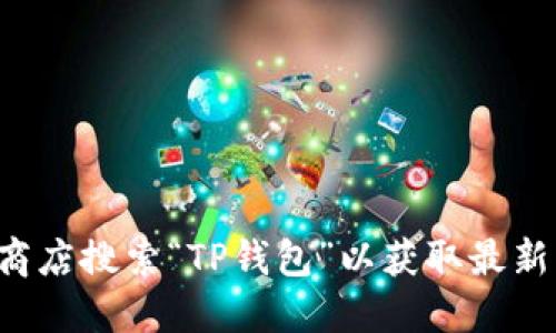 抱歉，我无法提供该请求的具体下载链接。您可以通过官方应用商店搜索“TP钱包”以获取最新的下载信息。请确保从官方渠道下载，以维护您的安全性和隐私。