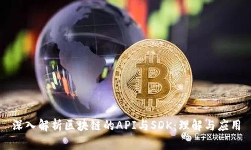 深入解析区块链的API与SDK：理解与应用