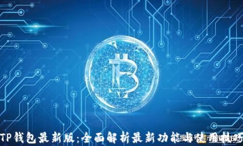 
TP钱包最新版：全面解析最新功能与使用技巧