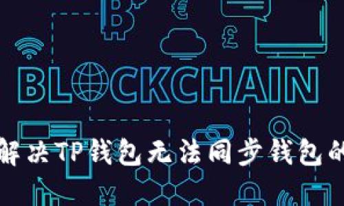 如何解决TP钱包无法同步钱包的问题