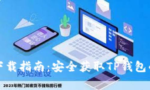 TP钱包官方网站下载指南：安全获取TP钱包的步骤与注意事项