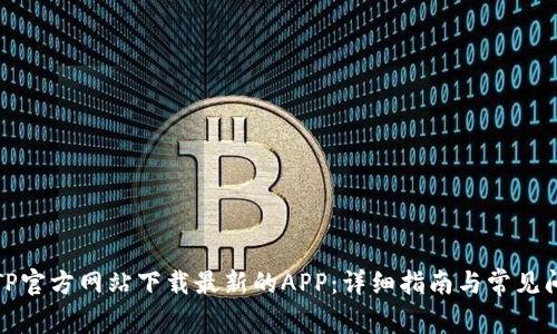 如何从TP官方网站下载最新的APP：详细指南与常见问题解答