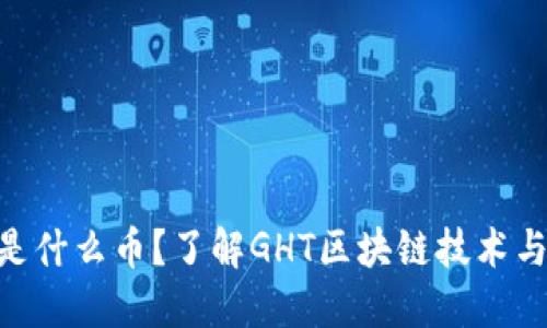 GHT是什么币？了解GHT区块链技术与应用
