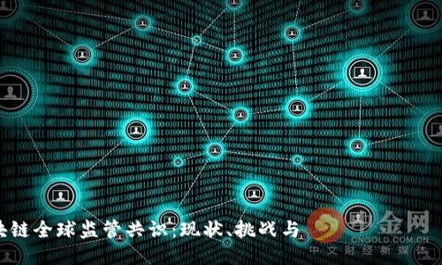 区块链全球监管共识：现状、挑战与 المستقبل