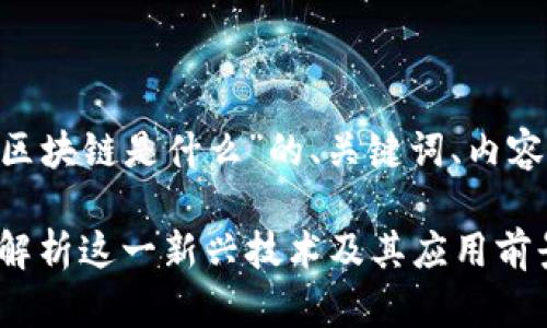以下是关于“PES区块链是什么”的、关键词、内容大纲及详细介绍。

PES区块链：深入解析这一新兴技术及其应用前景