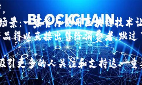 区块链的倡议书通常是一份阐明区块链技术的潜力、价值和应用场景的文件，它不仅仅是技术的介绍，还是对未来发展方向的呼吁。以下是区块链的倡议书的常见要素，以及一个具体的模板。

### 区块链倡议书模板

#### 1. 引言
在引言部分，首先简要介绍区块链技术的背景，包括其发展历程以及当前在全球范围内的应用状况。同时，阐明编写这份倡议书的目的，即推动区块链技术的发展及其在不同领域的应用。

#### 2. 区块链技术概述
在这一部分，详细解释区块链的基本概念，包括去中心化、透明性、不可篡改性、智能合约等核心特点。可以引入一些生动的例子，帮助读者更好地理解这些概念。

#### 3. 区块链的应用领域
金融领域
探讨区块链在金融服务中的应用，如跨境支付、资金转移及身份验证等，提供具体案例，如某银行使用区块链技术进行国际汇款的成功经验。

供应链管理
分析区块链在供应链的透明性和可追溯性方面的应用，举例说明某大型企业如何通过区块链追踪其产品的来源及流通路径。

医疗健康
阐述区块链在医疗数据管理中的优势，特别是在患者隐私和数据安全方面的应用，分享某医院成功实施区块链管理患者记录的实例。

数字身份
讨论区块链在数字身份管理方面的潜力，如如何确保个人数据的安全性和隐私，描述某项目中采用区块链技术进行身份验证的成功故事。

#### 4. 倡议的目标
清晰地列出该倡议书的目标，比如促进区块链技术的创新、推动相关政策的制订、鼓励企业和学术机构的合作及公众教育等。

#### 5. 参与者的角色
企业
指出企业在推动区块链应用方面的责任和义务，包括投入研发、参与标准制定等。

政府
呼吁政府支持区块链技术的发展，通过政策引导、资金支持等形式推动技术创新。

学术界
强调科研机构和高校在区块链技术研究和人才培养方面的重要性，鼓励更多的学术合作与交流。

公众
提醒公众关注区块链技术的发展，增强其对技术的理解与应用意识，鼓励大家积极参与相关活动和讨论。

#### 6. 结论
总结区块链技术的潜力以及通过各方协作推动其发展的重要性。呼吁大家共同支持这份倡议书，携手推动区块链技术的革新与发展，创造更加美好的未来。

### 书写细节与风格
- 在书写时，建议使用的语言，避免过于专业的术语，这样可以吸引更多的读者。
- 适当地加入一些比喻和场景描写，使内容更具吸引力，比如描绘一个未来的场景：一家餐厅使用区块链技术让顾客实时查询食材来源，确保透明与安全。
- 添加故事案例，提升情感共鸣，如一名普通农民通过区块链技术，使得其农产品得以直接出售给消费者，跳过了多个中介，改善了生活。

通过这样的结构和细节，区块链的倡议书可以变得更加生动和有说服力，进而吸引更多的人关注和支持这一重要的技术创新。