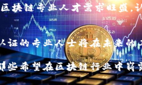 区块链专业人员认证是针对希望在区块链领域获得专业知识和技能的个人而设计的认证程序。这种认证不仅提供了关于区块链技术及其应用的深入知识，还帮助有志于进入这一新兴领域的专业人士提升他们的职业竞争力。下面是有关区块链专业人员认证的详细信息，包括其意义、内容和申请过程。

什么是区块链专业人员认证？
区块链专业人员认证是一种正式的资格证明，旨在验证个人在区块链技术的理解和应用方面的专业能力。随着区块链技术的迅速发展，越来越多的公司和组织开始关注具有相关知识和技能的人才，推动了这一认证的需求。

区块链专业人员认证的意义
区块链专业人员认证的意义在于为个人和企业提供了一个标准化的评估方式。对于个人，认证可以证明自己的专业水平，提高就业竞争力；对于企业，认证可以帮助他们识别合格的候选人，确保项目的顺利实施。

认证内容概述
区块链专业人员认证通常涵盖一系列主题，包括但不限于：
ul
  li区块链技术基础/li
  li智能合约的开发与应用/li
  li去中心化金融（DeFi）/li
  li区块链安全性/li
  li行业应用案例分析/li
/ul

区块链专业人员认证的申请过程
申请区块链专业人员认证通常包括以下几个步骤：
ol
  li选择认证机构：选择一个具备良好声誉和认可度的认证机构。/li
  li报名与缴费：填写申请表格并缴纳所需费用。/li
  li学习与准备：通过官方提供的学习资源或培训课程进行备考。/li
  li参加考试：在规定时间内参加考试以验证自己的知识水平。/li
  li获取证书：通过考试后，申请者将获得相应的认证证书。/li
/ol

区块链专业人员认证的就业前景
随着区块链技术的应用不断扩大，获得这一认证的专业人士在就业市场上具有显著的优势。金融、供应链管理、医疗保健等多个领域均对区块链专业人才需求旺盛，认证证书能够帮助求职者在激烈的市场竞争中脱颖而出。

总结
区块链专业人员认证不仅是验证个人能力的重要途径，也是职业发展的一大助力。随着对区块链技术的认知和需求不断提高，拥有这一认证的专业人士将在未来的工作中占据更有利的地位。

以上内容描述了区块链专业人员认证的基本情况和其重要性，以及个人如何申请这一认证。此认证代表了一个新兴领域的专业标准，为那些希望在区块链行业中崭露头角的人提供了一个坚实的基础。