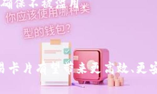 区块链交易卡片，通常是指一种通过区块链技术进行交易和存储信息的数字卡片。这种卡片可以用于多种场景，例如身份验证、资产管理、数字收藏等。区块链技术的去中心化和不可篡改的特性，为交易卡片提供了高安全性和可信性。

### 区块链交易卡片的特点

1. **去中心化**：利用区块链技术，交易卡片不再依赖于中央机构，而是通过全球用户的共识进行验证和存储。
   
2. **不可篡改**：所有交易记录都会被加密存储，任何试图篡改信息的行为都会被快速发现。

3. **透明性**：用户可以随时查阅卡片的交易历史，确保每一次交易都是公开透明的。

4. **灵活性**：区块链交易卡片可以被用于多种形式，包括但不限于身份认证、数字资产转让、优惠券等。

### 应用场景

- **数字身份**：通过区块链交易卡片，实现个人身份的数字化存储与验证，增强安全性。
  
- **艺术品交易**：艺术作品的所有权可以通过区块链来证明，艺术家和收藏家可以利用交易卡片来进行安全交易。

- **游戏资产**：在区块链游戏中，玩家所拥有的游戏物品和资产能够以交易卡片的形式进行交易和转让。

- **优惠券管理**：商家可以发行基于区块链的数字优惠券，消费者可以通过交易卡片来领取和使用，确保不被滥用。

### 总结

区块链交易卡片正逐步改变各行各业的交易方式。随着技术的不断发展和应用场景的扩大，区块链交易卡片有望带来更高效、更安全的交易体验。