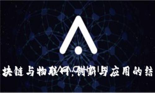 区块链与物联网：创新与应用的结合