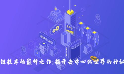 区块链技术的巅峰之作：揭开去中心化世界的神秘面纱