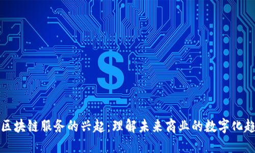 非区块链服务的兴起：理解未来商业的数字化趋势