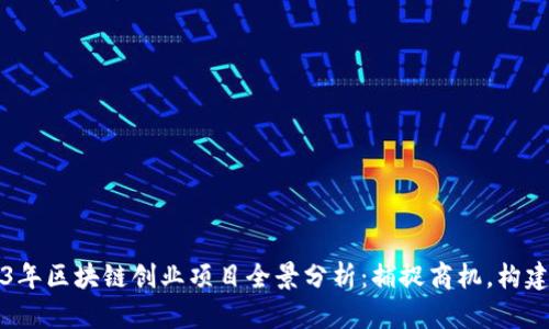 2023年区块链创业项目全景分析：捕捉商机，构建未来