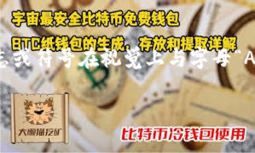 区块链技术中，有一种代币通常被称为“稳定币”的货币，它的价格通常与某种法定货币（比如美元）挂钩，以此保持其价值的相对稳定。其中，一些稳定币的标志或符号在视觉上与字母“A”有一定的相似之处，例如“USDT”（泰达币）或“USDC”（美元硬币）。这些“稳定币”旨在提供区块链技术的灵活性，同时避免传统加密货币价格波动较大的问题。

如果你有其他具体的疑问或者想了解某种特定的数字货币，欢迎继续提问！