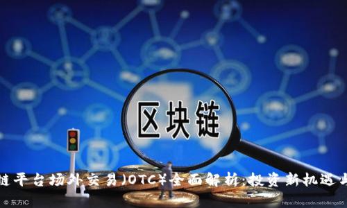 区块链平台场外交易（OTC）全面解析：投资新机遇与风险