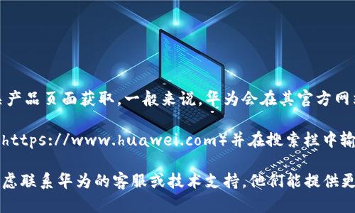 华为区块链查询的网址可以通过访问华为的官方网站和区块链相关产品页面获取。一般来说，华为会在其官方网站上发布与区块链技术和服务相关的信息、产品介绍和技术文档。

为了获取最新的区块链查询工具或服务，建议访问华为的官方网站（https://www.huawei.com）并在搜索栏中输入“区块链”进行查找，或者直接访问其区块链相关的解决方案页面。

如果您有具体的查询需求，或者希望了解特定的区块链功能，可以考虑联系华为的客服或技术支持。他们能提供更详尽的信息和指导。