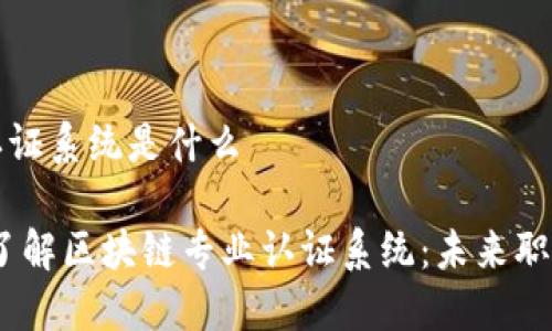 区块链专业认证系统是什么

bianoti全面了解区块链专业认证系统：未来职业发展的保障