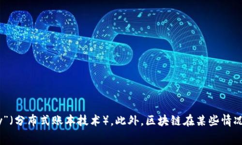 区块链的别称在英语中通常被称为“Distributed Ledger Technology”（分布式账本技术）。此外，区块链在某些情况下也可直接称为“Blockchain”。如果你有其他相关问题，随时欢迎提问！