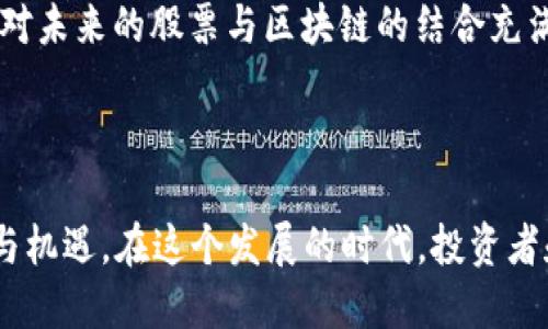 股票与区块链的结合是近年来金融市场中一个热点话题。这种结合可以提高股票交易的透明度、安全性以及效率。以下是对“股票有区块链是什么意思”的详细解释及相关内容。

### 股票与区块链的结合

区块链是一种分布式数据库技术，它以去中心化、不可篡改、透明和安全的特性，成为许多行业的创新突破口。在股票市场中引入区块链技术，可以实现以下几个方面的变革：

1. **透明度**：所有交易信息在区块链上都是公开的，任何人都可以查看，增加了市场的透明度，降低了内幕交易的可能性。

2. **安全性**：区块链的数据存储是分布式的，且由于使用了密码学技术，数据难以被篡改。这为股东的权益提供了更强的保障。

3. **交易效率**：传统股票交易通常需要经过多个中介，如清算机构和托管银行。而区块链的智能合约技术能够自动化这些流程，提高交易的速度和效率。

4. **降低成本**：由于省去了中介环节，交易过程中的费用也相应减少。

5. **全球化**：区块链技术的去中心化特性使得跨国交易变得更加简单，尤其是对于那些政策相对宽松地区的股票。

### 潜在应用场景

#### 初创企业融资
许多初创企业可能无法通过传统方式上市，区块链提供了一种新的融资方式。通过发行代币，公司可以在不经过复杂的上市程序的情况下筹集资金。

#### 股票交易平台
一些新的股票交易平台开始使用区块链技术，用户可以在没有中介的情况下自行买卖股票，大大提高了交易的灵活性。

#### 资产数字化
通过区块链技术，可以将资产数字化，意味着公司的股票、债券或其他金融资产可以在区块链上以数字代币的形式存在。这不仅提高了流动性，同时也让投资者的交易体验更加便捷。

### 未来展望

理想中，股票市场可以充分发挥区块链技术的优势，借助智能合约和去中心化金融（DeFi）工具，重塑金融市场的架构。然而，目前仍然存在一些技术和法律上的挑战需要克服。

## 小故事：阳光洒在老旧木桌上

阳光透过办公窗洒在一张老旧木桌上，桌上的股票交易报告夹杂着数百条交易记录。这是一家老牌金融公司的办公室。坐在桌前的是一位颇具经验的投资经理，苏先生。他的眼神中闪烁着一丝好奇和紧张，因为他正在考虑是否将公司的部分资金投向一个刚刚引入区块链技术的初创企业。

苏先生回忆起几个月前，他参加的一次区块链金融论坛。论坛上，一位年轻的创业者用激情四射的演讲吸引了众人的目光。她谈到区块链将如何改变资本市场，如何通过去中心化的方式去除不必要的中介，提升交易的效率和安全性。

这些话在苏先生的脑海里回响着，他想起了自己的投资生涯中见过的诸多市场波动和内幕交易的丑闻。区块链的去中心化特性让他对未来的股票市场产生了一丝希望。

就在这时，桌子上的电话响了，打破了他的思绪。是他的同事小张打来的，询问他是否了解最近某家上市公司的区块链项目。“苏哥，你觉得这是真的有用，还是又一个炒作概念？”小张的语气中透着一丝怀疑。

“我觉得区块链确实能够带来变革，但前提是监管要跟上。”苏先生的语气坚定。阳光照射在他成熟的面容上，他的心中已经开始对未来的股票与区块链的结合充满期待。他曾亲眼见证过泡沫的形成与破灭，也曾对新兴技术充满憧憬和忐忑。不过，这一次，他想要试试。

### 结尾

随着区块链技术的不断发展，其在股票交易中的应用将会越来越广泛。这不仅是技术的革新，更是对传统金融模式的一次挑战与机遇。在这个发展的时代，投资者和市场参与者们需要保持开放的心态，去拥抱这种变革，期待一个更加透明、高效和安全的金融未来。