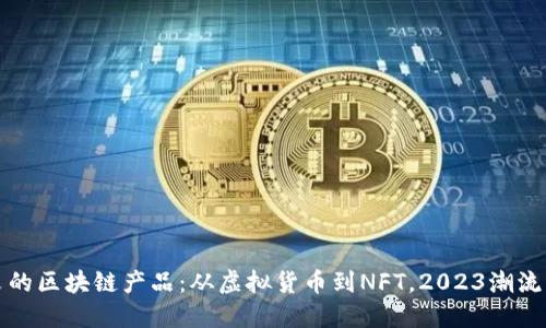年轻人热衷的区块链产品：从虚拟货币到NFT，2023潮流热点全揭秘