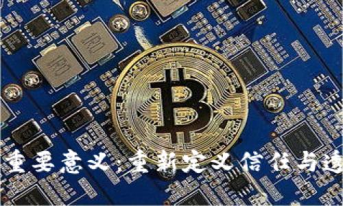 区块链的重要意义：重新定义信任与透明的未来