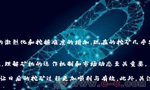 矿机是区块链网络中用于矿工挖矿的特殊硬件。挖矿是通过运算复杂的数学题目来验证交易并将其记录在区块链上的过程。成功挖掘所产生的区块会获得一定数量的加密货币，比如比特币，这也是矿工们从事这一工作的主要利益所在。

以下是对区块链矿机的详细介绍，包括其工作原理、类型、优势、劣势以及市场现状等多个方面。

### 1. 矿机的定义与功能
矿机，顾名思义是用于挖矿的机器。矿机的主要功能是执行区块链网络中的计算任务，以验证新的交易和生成新的区块。每当一个矿工成功完成区块的挖掘，他们就会获得一定数量的加密货币作为奖励，这个过程被称为“区块奖励”。

### 2. 矿机的工作原理
矿机工作原理的核心是“工作量证明”机制（Proof of Work），简单来说，矿工需要通过大量的计算来寻找一个特定的哈希值，这个哈希值具有一定的前导零。通过调整输入数据的随机数，矿机尝试一次次计算，直到找到符合要求的哈希值。

### 3. 矿机的类型
矿机可大致分为以下几类：
- **CPU矿机**：利用计算机的中央处理器(CPU)进行挖矿，早期比特币的挖矿几乎是依靠这种设备。
  
- **GPU矿机**：使用显卡(GPU)进行挖矿，因其运算速度更快，现今仍然被广泛使用。

- **FPGA矿机**：现场可编程门阵列（FPGA）矿机，功耗比GPU更低，运算速度更快，但价格相对较高。

- **ASIC矿机**：应用专用集成电路（ASIC）矿机，专为特定算法，效率最高，是目前主流的矿机选择。

### 4. 矿机的优势与劣势
- **优势**：
  - **高效能**：特别是ASIC矿机，能以极高的性能挖掘特定的加密货币，大幅提高挖矿的效率。
  - **稳定性**：专用设备通常运行稳定，故障率较低。

- **劣势**：
  - **初始投资高**：优质矿机价格昂贵，使得入门门槛相对较高。
  - **能耗大**：矿机在运行过程中消耗大量电力，运营成本随着电价波动而增加。

### 5. 矿机的市场现状
随着区块链技术的发展，矿机市场经历了快速的变化。在初期，任何有普通计算机的人都能参与挖矿，但随着竞争的激烈化和挖掘难度的增加，现在的挖矿几乎只有使用高效矿机的矿工才能盈利。近年来，随着“绿色挖矿”的理念兴起，一些新型矿机开始关注能效和环保生产。

### 总结
矿机是区块链挖矿的重要组成部分，其类型、工作方式和市场现状各有千秋。对于那些希望投资加密货币的人来说，理解矿机的运作机制和市场动态至关重要。

通过以上信息，可以看出，对于新手入门来说，了解不同类型矿机的特点、优势和劣势将有助于选择合适的设备，并让日后的挖矿过程更加顺利与有效。此外，关注市场的发展与技术的进步也是成功挖矿的重要因素。