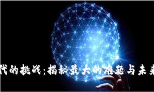 区块链时代的挑战：揭秘最大的难题与未来发展方向