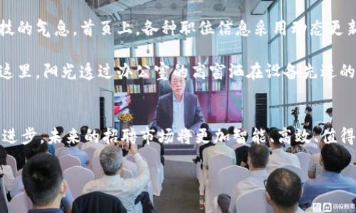 区块链小米招聘网站是一种结合区块链技术与招聘服务的平台，可能会利用区块链的去中心化和透明特性，为用户提供更加安全、高效的招聘体验。此类网站的目标是通过区块链来解决传统招聘市场中的一些痛点，例如求职者信息的真实性、招聘流程的透明度以及数据隐私的保护等。

### 区块链小米招聘网站的现状与前景

#### 1. 区块链技术在招聘中的应用
区块链技术可以为招聘行业带来诸多改变，例如通过智能合约确保雇佣协议的执行、利用分布式账本技术保护求职者数据等。这些应用不仅提升了招聘的效率，也增强了求职者与雇主双方的信任。

#### 2. 小米在招聘平台的探索
小米作为一家创新型公司，不断探索各种新兴技术与业务模式。结合区块链技术的小米招聘平台，可能会帮助公司更加高效地筛选人才能够吸引和保留优秀人才。

#### 3. 推动行业变革
随着区块链技术的逐渐成熟，招聘行业的变革将不可避免。传统招聘网站可能会面临更大的竞争压力，而那些能够灵活采用新技术的平台将有机会实现跨越式发展。

### 实际场景：招聘过程中的感受

就拿小米招聘网站来说，当一个求职者进入网站时，映入眼帘的是简洁而现代的界面，设计感十足的弹窗和图标，透着科技的气息。首页上，各种职位信息采用动态更新的方式呈现，用户感受到的是高效与便捷。

当求职者点击某个职位时，详细的信息页面中不仅显示基本工资、工作地点等，还包括公司文化介绍和团队的氛围照片。这里，阳光透过办公室的高窗洒在设备先进的会议桌上，墙上的奖杯与荣誉证书向求职者展示着小米的实力与成就，大大提升了求职者的信心。

#### 结语
区块链小米招聘网站的出现不仅为求职者带来了全新的体验，也为公司与人才的对接提供了广阔的可能性。随着技术的进步，未来的招聘市场将更加智能、高效、值得期待。

将来，随着技术的发展和应用场景的扩展，区块链影响的深度可能超出当前的想象，推动招聘行业迎来一场真正的变革。