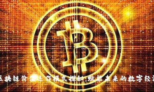 区块链价值运作模式探秘：赋能未来的数字经济