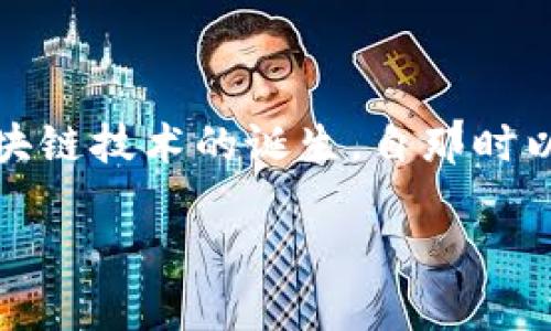 区块链技术的应用始于2008年，当时比特币的白皮书被中本聪（Satoshi Nakamoto）发布，标志着区块链技术的诞生。自那时以来，区块链技术逐渐发展，并在许多领域中得到了应用，尤其是在金融、供应链管理和数据存储等领域。

如果你需要更详细的信息或者相关内容的创作，请告诉我！