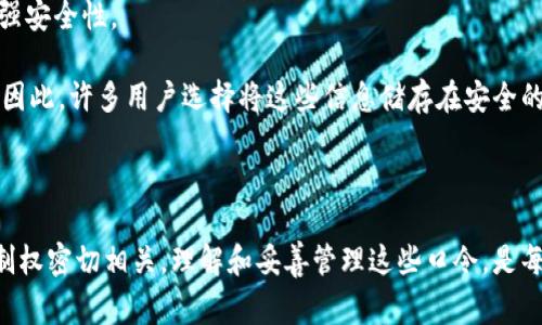 区块链里的口令（或称为“助记词”或“私钥”）是用于加密和保护加密货币交易的重要信息。它们通常由一组随机生成的单词或一串复杂的字母数字组合构成。这些口令的主要功能是验证用户的身份，确保只有拥有正确口令的用户才能访问其数字资产。

在区块链技术中，口令的种类和用途大致可以分为以下几类：

1. **助记词 (Mnemonic Phrase)**：
   助记词是一组由12、15、18、21或24个单词构成的短语，通常是根据BIP39（比特币改进提案39）标准生成的。助记词使得用户更容易记住复杂的密钥。

2. **私钥 (Private Key)**：
   私钥是一个长字符串，它是用户在区块链上进行交易所必需的。持有私钥的人可以完全控制与该私钥相关的加密货币。

3. **公钥 (Public Key)**：
   公钥是与私钥相对应的，通过一定的算法生成。公钥可以公开，使得其他人可以向该公钥地址发送加密货币。

4. **交易口令 (Transaction Password)**：
   一些区块链应用或钱包可能会引入额外的安全措施，要求用户在进行交易时输入特定的口令，以增强安全性。

在区块链生态中，保护这些口令至关重要。一旦私钥或助记词泄露，用户的资产可能会面临被盗的风险。因此，许多用户选择将这些信息储存在安全的地方，例如硬件钱包或安全的备份。

### 结论

可以说，区块链中的口令是用户与其资产之间的桥梁，它不仅涉及到安全性，还与用户的隐私和财务控制权密切相关。理解和妥善管理这些口令，是每个区块链用户都应该重视的课题。