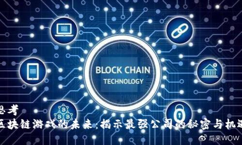 思考  
区块链游戏的未来：揭示最强公司的秘密与机遇