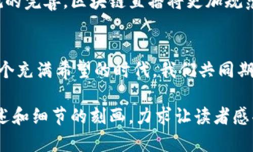   区块链直播：新兴的内容创作与分享模式 / 
 guanjianci 区块链直播, 内容创作, 直播模式, 区块链技术 /guanjianci 

一、引言：区块链直播的崭新世界
在信息技术飞速发展的今天，直播已经成为一种备受欢迎的内容传播形式。然而，随着区块链技术的兴起，这种传统的直播模式正在悄然发生变化。区块链直播以其去中心化的特性，正在为内容创作者和观众之间架起一座新的桥梁。

二、区块链直播的概念与特征
区块链直播是利用区块链技术实现的直播服务，它打破了传统直播平台的中心化控制，确保了用户的数据安全和内容的真实性。通过区块链，内容创作者可以直接与观众进行互动，而不必依赖中介平台。这种新模式有几个显著特点。
ul
    li去中心化：区块链直播不依赖于单一平台，用户的信息和内容存储在链上，从而降低了被篡改的风险。/li
    li透明性：所有的交易和内容发布记录都是公开的，观众可以随时查阅，确保内容的真实性和信任度。/li
    li激励机制：通过智能合约，观众和创作者之间的互动可以通过代币进行激励，鼓励更多优质内容的产生。/li
/ul

三、区块链直播的应用场景
区块链直播的应用场景非常广泛，涵盖了多个领域。这些场景不仅展示了区块链技术的优势，也为用户创造了新的体验。

h41. 在线教育/h4
想象一下，一个阳光明媚的下午，一位着装时尚的老师通过区块链直播平台进行线上授课。学生们坐在各自的书桌旁，透过屏幕，与老师进行良好的互动。在这个平台上，学生的学习记录和成绩将被存储在区块链上，老师们可以随时查看，保证学习的透明和公正。

h42. 艺术品交易/h4
在一个现代艺术展览上，艺术家李华利用区块链直播展示自己的新作品。他的画作通过直播与全球观众分享，观众不仅能通过画面欣赏到每一笔的细腻之处，还可以通过区块链确认艺术品的真伪。这种方式打破了传统艺术展的局限，让每一个人均能享受艺术。

h43. 电子竞技/h4
在一个热烈的电竞比赛现场，玩家们通过区块链直播的方式进行实时对战。观众们不仅能够看到精彩的操作，还能通过平台投票支持自己喜欢的队伍，赢取丰厚的奖励。这种参与感极大增强了观众的体验。

h44. 社交直播/h4
想象一个温馨的晚上，一群好友通过区块链直播共同分享彼此的生活。每个人的生活点滴、互动和支持都被记录在链上，创造出一个独特而有温度的社交体验。在这样的直播中，友情不仅被增强，也被永远记录。

四、区块链直播的优势与挑战
虽然区块链直播有很多优势，但它也面临着一些挑战。

h41. 优势/h4
ul
    li数据安全：去中心化结构确保了用户数据的安全性，避免了大规模的隐私泄露。/li
    li直接收益：创作者通过区块链技术能够更直接地获得收益，减少了中介抽成。/li
    li粉丝互动：区块链直播平台通常会提供多种互动方式，让观众与创作者之间的距离更近。/li
/ul

h42. 挑战/h4
ul
    li技术门槛：用户和创作者需要一定的技术基础才能顺利使用区块链直播；/li
    li市场教育：现阶段，市场对于区块链直播的认知还不够，需要更多的推广和教育；/li
    li法律监管：随着区块链直播技术的发展，相关法律政策也亟待建立来保护用户权益。/li
/ul

五、未来展望：区块链直播的发展趋势
未来，区块链直播将会在更多领域得到应用，随着技术的进步和市场的成熟，这种新兴的直播模式将重新定义内容创造与分享的方式。
在技术方面，更加高效的区块链解决方案将使得直播更加流畅，同时降低用户的使用门槛。与此同时，随着法律法规的完善，区块链直播将更加规范，保护创作者和观众的权益。

结语：拥抱区块链直播的新时代
区块链直播的崛起，为内容创作者和消费者之间搭建了一个新的信任桥梁，让他们能够更直接地交流和互动。在这个充满希望的时代，我们共同期待区块链直播带来的种种可能。

这篇文章围绕区块链直播的概念、特征、应用场景、优势与挑战，以及未来展望进行了深入探讨。围绕具体场景的描述和细节的刻画，力求让读者感受到区块链直播所带来的新鲜体验与情感共鸣。