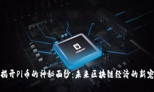 揭开Pi币的神秘面纱：未来区块链经济的新宠