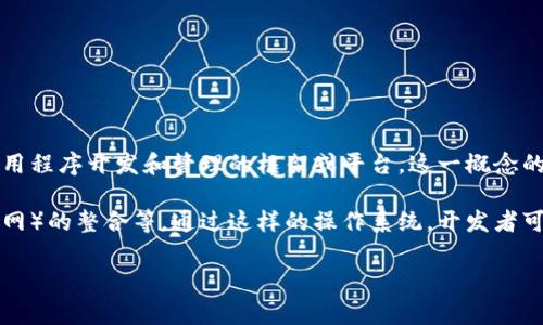 “区块链 BOS” 通常指的是“区块链操作系统”（Blockchain Operating System），这是一个用于支持区块链应用程序开发和管理的框架或平台。这一概念的目的是提供一个稳定而安全的环境，使开发人员能够构建和部署区块链应用程序，简化复杂的编码和集成过程。

BOS 可以包括多种功能，比如智能合约管理、数据存储和共享、安全性设置、以及与其他技术（如人工智能和物联网）的整合等。通过这样的操作系统，开发者可以更高效地在区块链网络上创建和运行应用。

如果你对“区块链 BOS”有更具体的内容需求或背景信息，请告知，我会尽量提供更详细的解答。