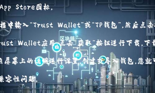 要下载TP钱包（Trust Wallet）应用程序，您可以按照以下步骤在苹果手机上进行操作：

1. **打开App Store**: 点击您手机上的App Store图标。

2. **搜索TP钱包**: 在App Store的搜索框中输入“Trust Wallet”或“TP钱包”，然后点击搜索。

3. **找到并下载**: 在搜索结果中找到Trust Wallet应用，点击“获取”按钮进行下载。下载完成后，您将在主屏幕上找到该应用程序。

4. **设置和使用**: 打开TP钱包应用，按照屏幕上的说明进行设置，创建或导入钱包，您就可以开始使用了。

请确保您的设备是最新版本的iOS，以避免兼容性问题。