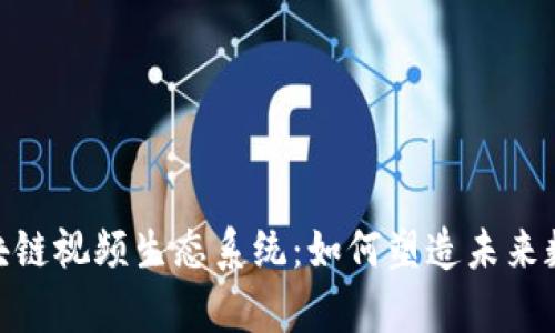 探索区块链视频生态系统：如何塑造未来数字内容