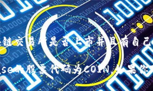 区块链交易所的股票代码一般取决于特定的公司和交易所。例如，如果你在询问某个特定的区块链交易所是否上市并且有自己的股票代码，你可以查找他们在股票市场上的表现。

一些知名的区块链相关公司（如Coinbase）在美国股票上市交易时都有相应的股票代码。Coinbase的股票代码为COIN。如果你对其他具体的区块链交易所或相关公司的代码感兴趣，可以告诉我，我会尽量提供更详细的信息。