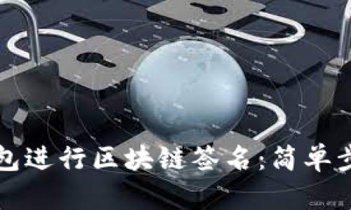 如何使用TP钱包进行区块链签名：简单步骤与实用技巧