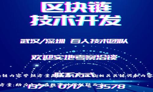 以下是关于“区块链内容营销方案是什么”的，以及相关关键词和内容主体大纲的建议。

区块链内容营销方案：助力企业在数字时代脱颖而出