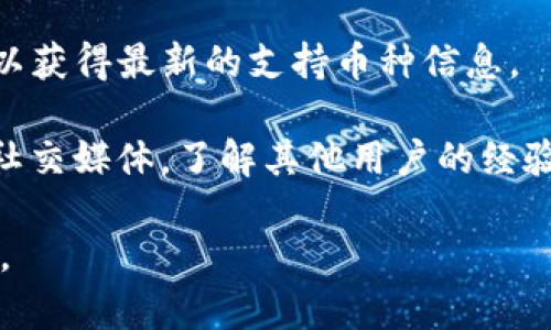 目前，TP钱包（TP Wallet）是否支持LUNA代币取决于TP钱包的版本和市场动态。由于加密货币市场变化迅速，建议您按照以下步骤进行确认：

1. **访问官方网站**：前往TP钱包的官方网站或官方社交媒体账号，查看最新的支持币种列表。
  
2. **钱包内搜索**：在TP钱包应用中，可以通过搜索功能查找LUNA，如果找到了，那么意味着该钱包支持该代币。

3. **更新钱包**：确保您的TP钱包已更新到最新版本，以获得最新的支持币种信息。

4. **社区和论坛**：查阅相关的加密货币社区、论坛或社交媒体，了解其他用户的经验和讨论。

如果您有具体的使用场景或其他问题，欢迎进一步提问。