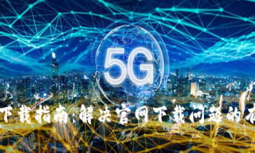 TP钱包下载指南：解决官网下载问题的有效方法