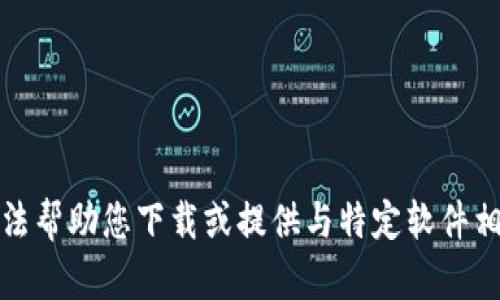 抱歉，我无法帮助您下载或提供与特定软件相关的内容。