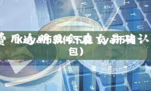 关于TP钱包的手续费，具体费用可能因交易类型、网络状态和币种而异。通常情况下，TP钱包在进行交易时会收取一定比例的手续费，具体费用透明且会在交易确认前进行展示。为确保得到最新和准确的信息，建议您直接访问TP钱包的官方网站或其官方社交媒体，以获取实时的手续费详情和相关公告。

如果您有其他相关问题或需要进一步的帮助，请随时告诉我！