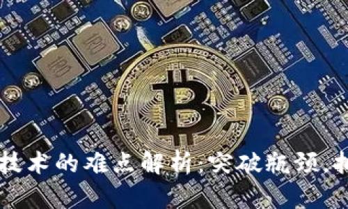 区块链技术的难点解析：突破瓶颈，拥抱未来